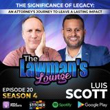 The Significance of Legacy: An Attorney's Journey to Leave a Lasting Impact with Luis Scott