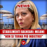 Stabilimenti Balneari, Meloni: "Non Si Torna Più Indietro!"