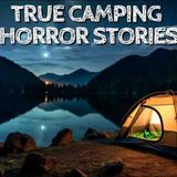 5 True Camping Horror Stories