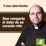 Dios comparte el dolor de un corazón roto, Padre Juan Jaime Escobar