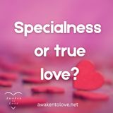 Specialness or true love? A Course in Miracles, ACIM, An Awaken to Love Lunch Gathering