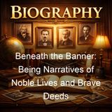 Beneath the Banner Being Narratives of Noble Lives and Brave Deeds - Frederick J Cross