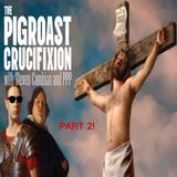 Pigroast crucifixion! with PPP! Special guest PPP responds! (PART2!)