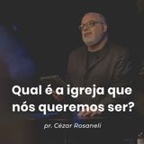Qual é a igreja que queremos ser? // pr. Cézar Rosaneli