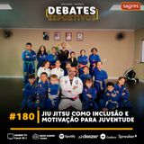 #180 | Jiu-Jitsu como inclusão e motivação para a juventude