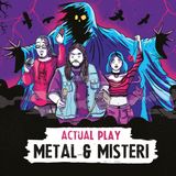 Metal & Misteri! (Actual Play)