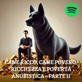 Cane Ricco, Cane Povero: Ricchezza e Povertà Anubistica Parte II