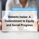 Roberto Isaias: A Commitment to Equity and Social Progress