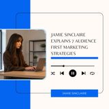 Jamie Sinclaire Explains 7 Audience First Marketing Strategies