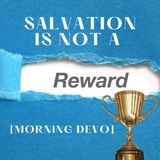 Salvation is Not a Reward [Morning Devo]