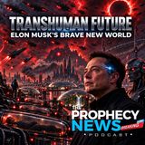 THE PROPHECY NEWS PODCAST: Elon Musk Resurrects The Spirit Of Babel With Transhuman Dystopia