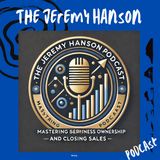 The Jeremy Hanson Podcast: Mastering Service Business Ownership and Closing Sales