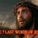 The 7 Last Words of Jesus on the Cross That Shocked the World