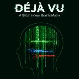 Déjà Vu: A GLITCH in Your Brain's MATRIX