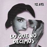 T2. E13. ¿Qué pasa con lo que no decimos?