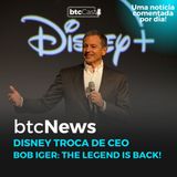 BTC News - Disney troca o CEO! Lendário Bob Iger is back!