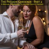 The Passion Gardener - Part 2 : A Mature Strangers To Lovers Erotic Fantasy