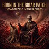 Born in the Briar Patch: Weaponizing Imani in Chaos