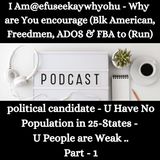 I Am@efuseekaywhyohu - Why are You encourage (Blk American, Freedmen, ADOS & FBA to (Run) Political Candidate - Pt - 1