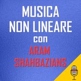 Musica non lineare con Aram Shahbazians