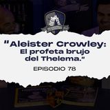 Ep. 78: Aleister Crowley: El profeta brujo del Thelema.