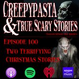 Creepypasta and True Scary Stories | Episode 100 Two Terrifying Christmas Stories