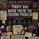 THPY 201 Maybe You're The Fucking Problem