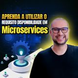 Aprenda a utilizar o requisito disponibilidade para microservices