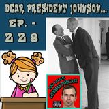 Ep. 228 ~ Dear President Johnson