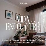 Ep.44 ¿Cómo esperar el regreso de Jesús? Detrás de: “Juró Volver”  - Majo y Dan - Vida Encontré Podcast