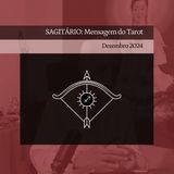 SAGITÁRIO: Mensagem do Tarot - Dezembro 2024