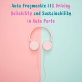 Auto Fragmentix LLC Driving Reliability and Sustainability in Auto Parts