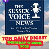 The-Sussex-News-DIGEST- 7pm 17 April 2025