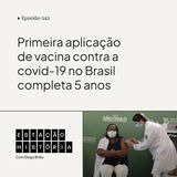 242 | Primeira aplicação de vacina contra a covid-19 no Brasil completa 5 anos