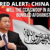 Ep 47 - Red Alert #China 5: Will the CCP Swoop into #Afghanistan After the Botched US Pullout?
