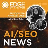 756 | AI/SEO News from the EDGE | Week of 4.21.2025