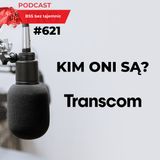 #621 Kim ONI są? Transcom