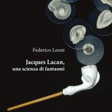 Federico Leoni "Jacques Lacan, una scienza di fantasmi"