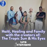 Haiti, Healing and Family with the creators of The Tropic Sun and His Eyes