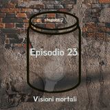 Episodio 23 - Visioni mortali