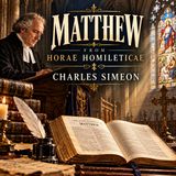 Matthew by Charles Simeon | Horae Homileticae Bible Commentary & Sermons Audiobook Part 4
