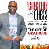 CHECKERS NOT CHESS, HOSTED BY TOREY D. MOSLEY, SR. (Topic: THE GIFT OF GRATITUDE)