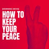 How to Keep Your Peace [Morning Devo]