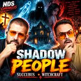Shadow People, Succubus & Witchcraft | NDS Chronicles