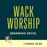 Wack Worship [Morning Devo]