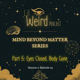 Mind Beyond Matter Part 5: Eyes Closed, Body Gone