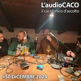 L'audioCACO di dicembre 24 - #50