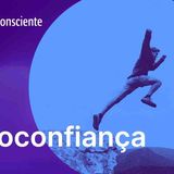 Autoconfiança _ Autoconsciente Podcast