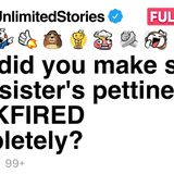 How did you make sure your sister_s pettiness BACKFIRED completely_ [FULL STORY