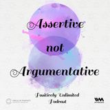Assertive not Argumentative